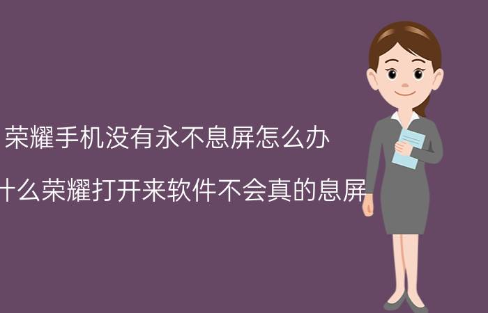 荣耀手机没有永不息屏怎么办 为什么荣耀打开来软件不会真的息屏？